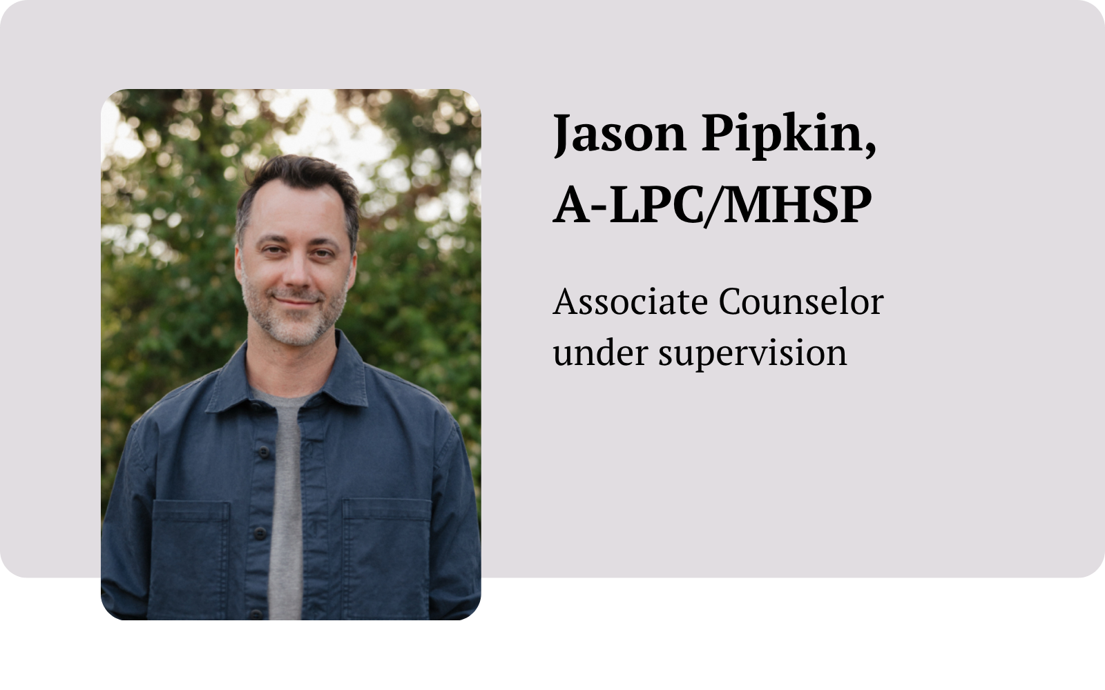 Headshot of Jason Pipkin, A-LPC/MHSP, with that that says Associate Counselor under supervision.