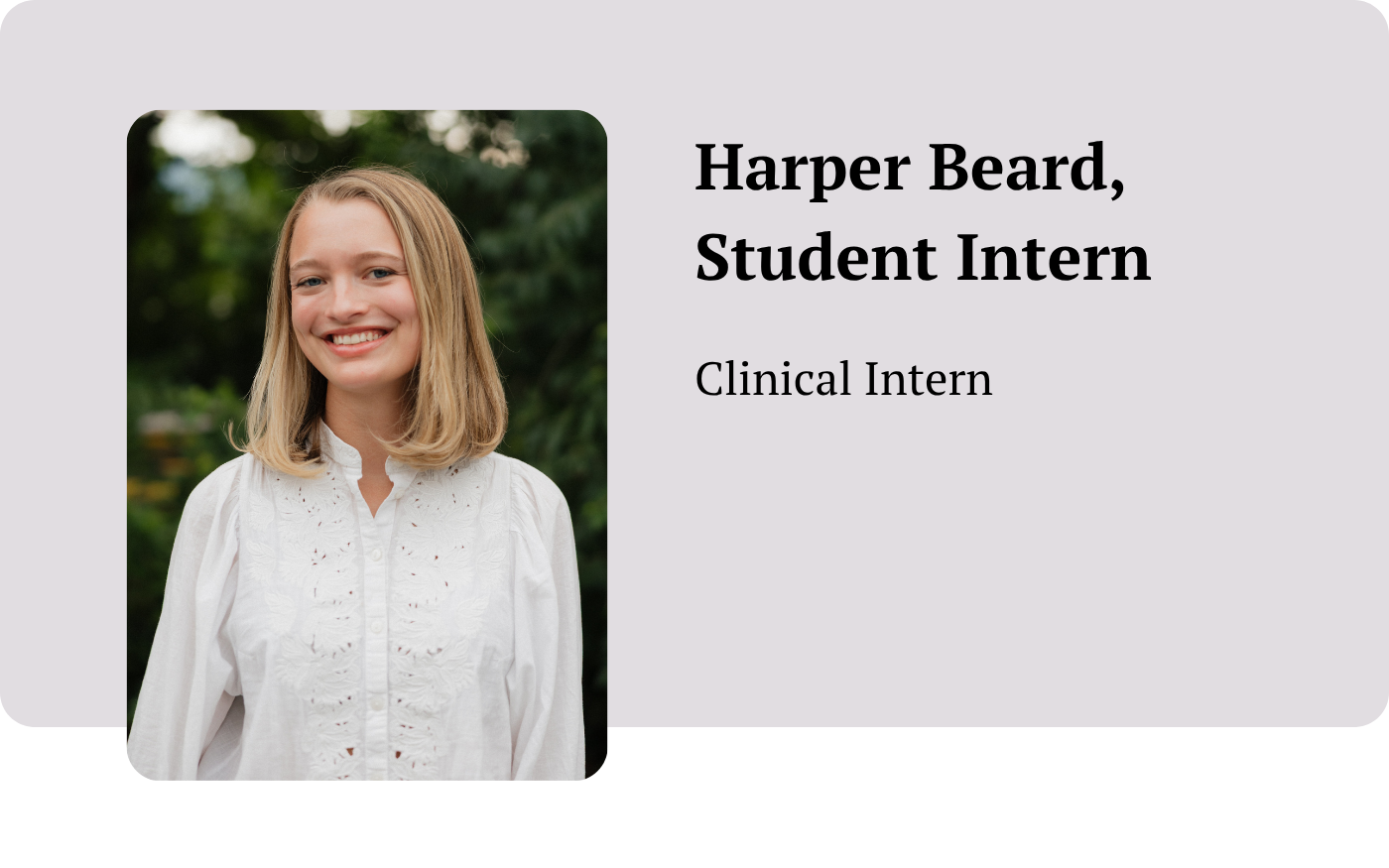 Headshot of Harper Beard with text that says, Student Intern, Clinical Intern.